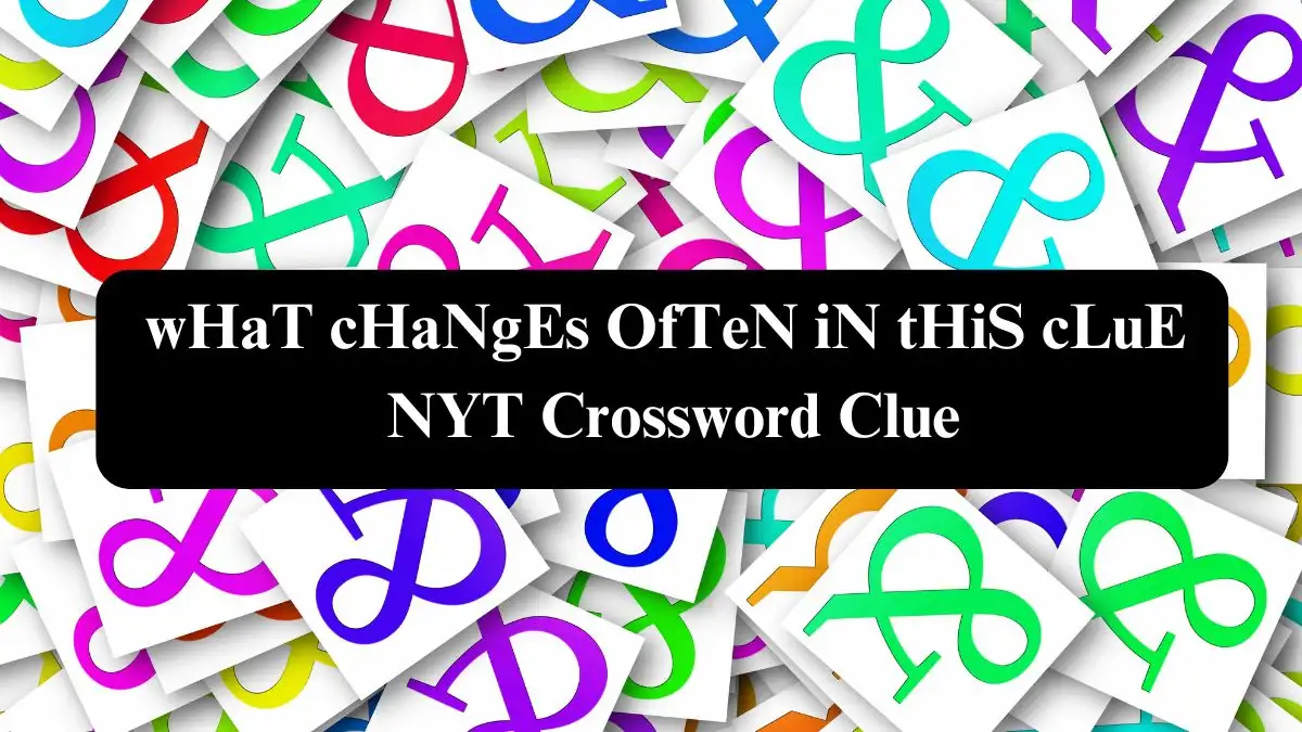 wHaT cHaNgEs OfTeN iN tHiS cLuE NYT Crossword Clue