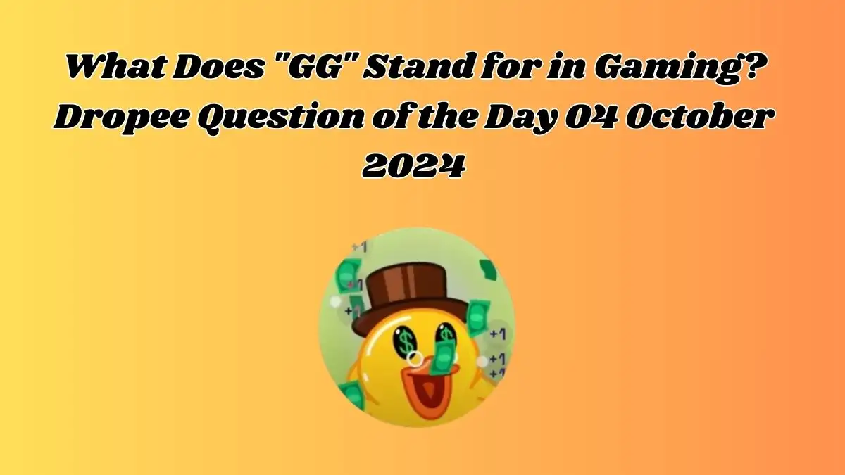 What Does GG Stand for in Gaming? Dropee Question of the Day 04 October 2024