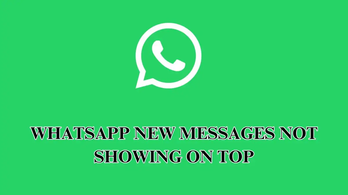 Whatsapp New Messages Not Showing on Top, How to Fix Whatsapp New Messages Not Showing on Top?