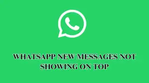 Whatsapp New Messages Not Showing on Top, How to Fix Whatsapp New Messages Not Showing on Top?