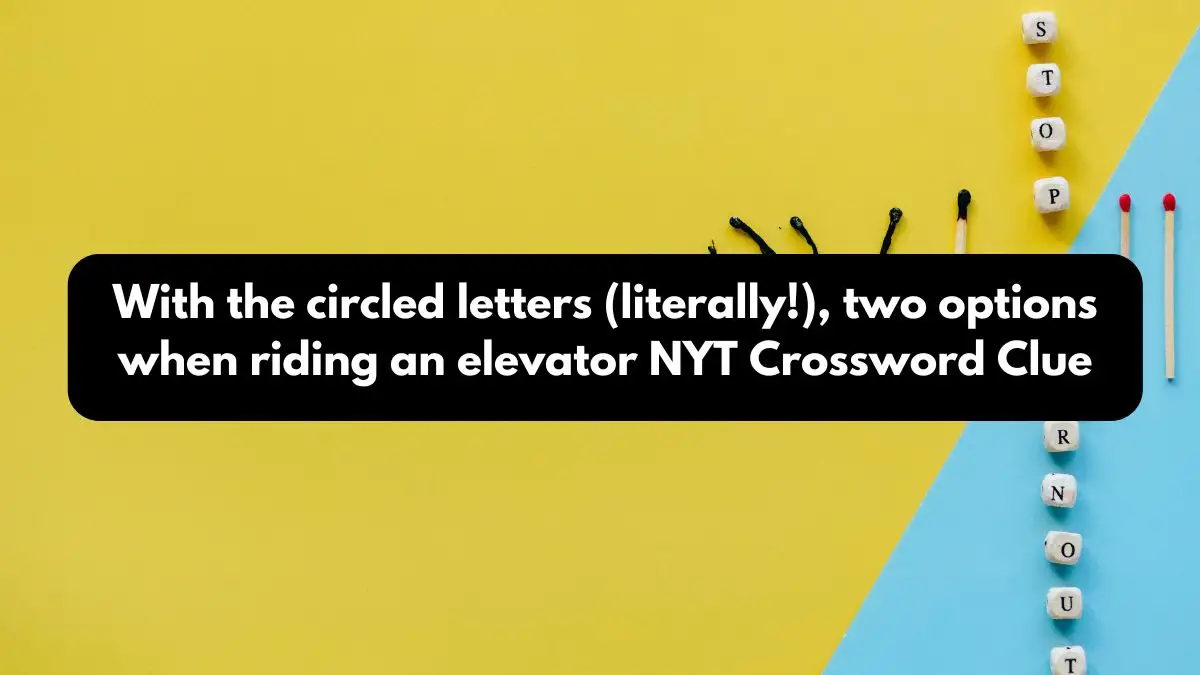 With the circled letters (literally!), two options when riding an elevator NYT Crossword Clue