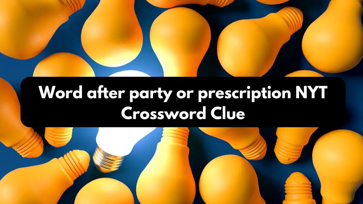 Word after party or prescription NYT Crossword Clue