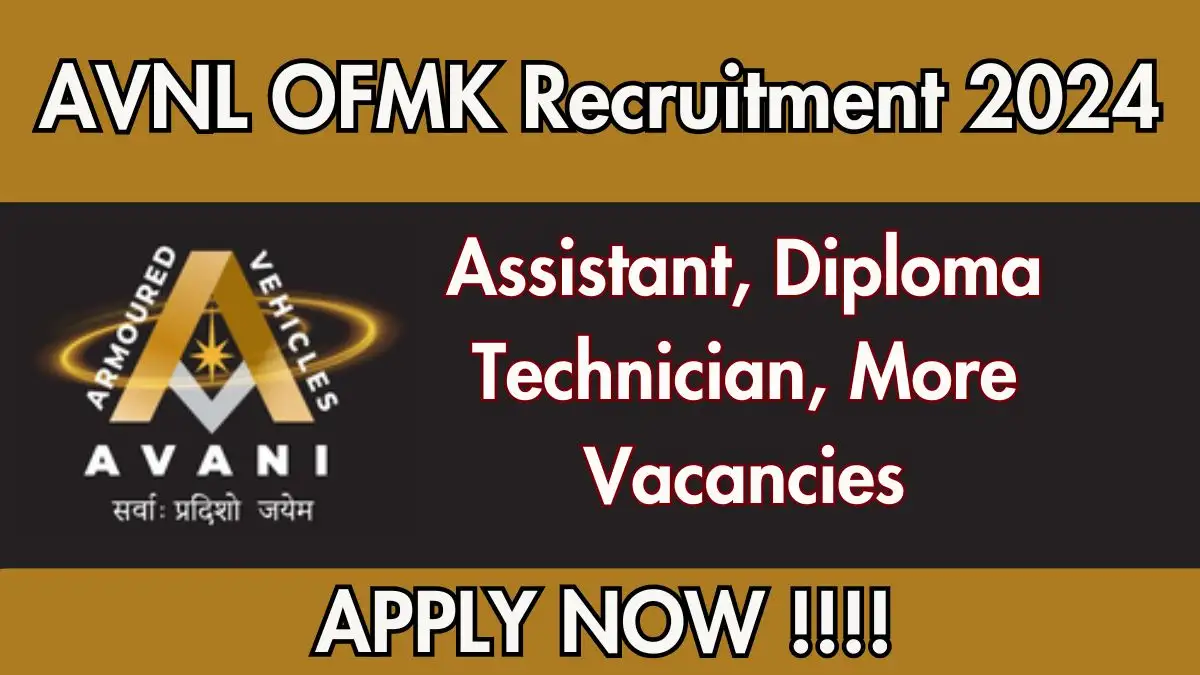 AVNL OFMK Jobs 2024 Assistant, Diploma Technician, More Vacancies for B.E/ B.Tech, Diploma, B.Sc, Graduate