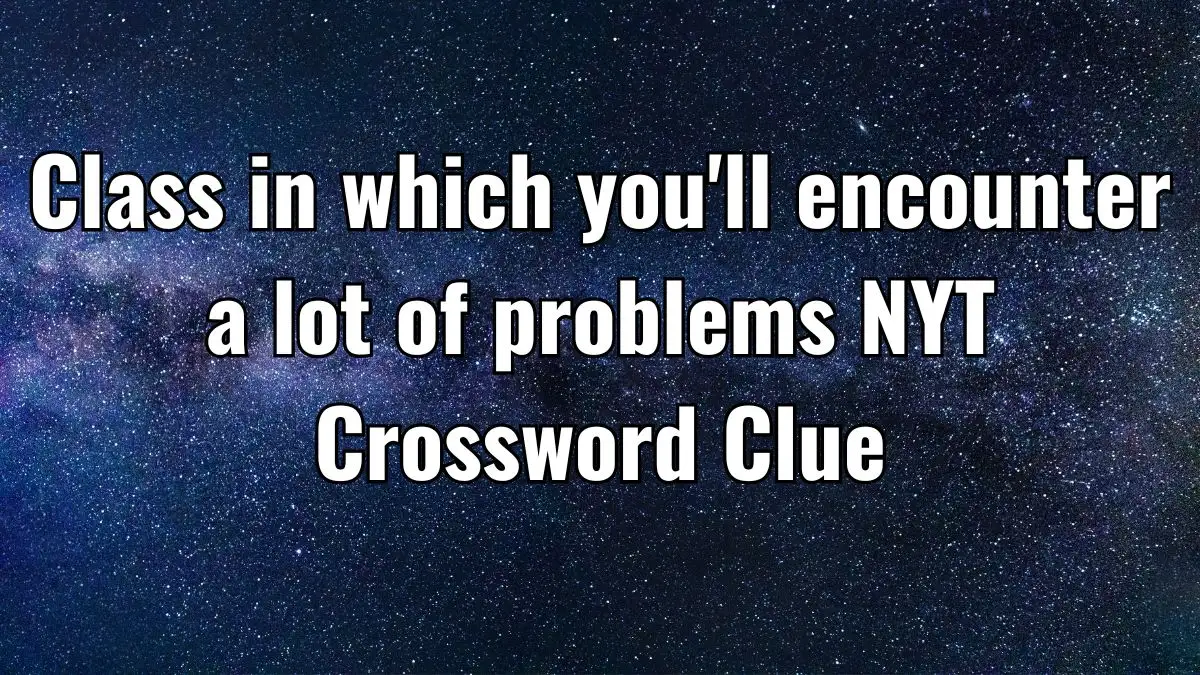 Class in which you'll encounter a lot of problems NYT Crossword Clue