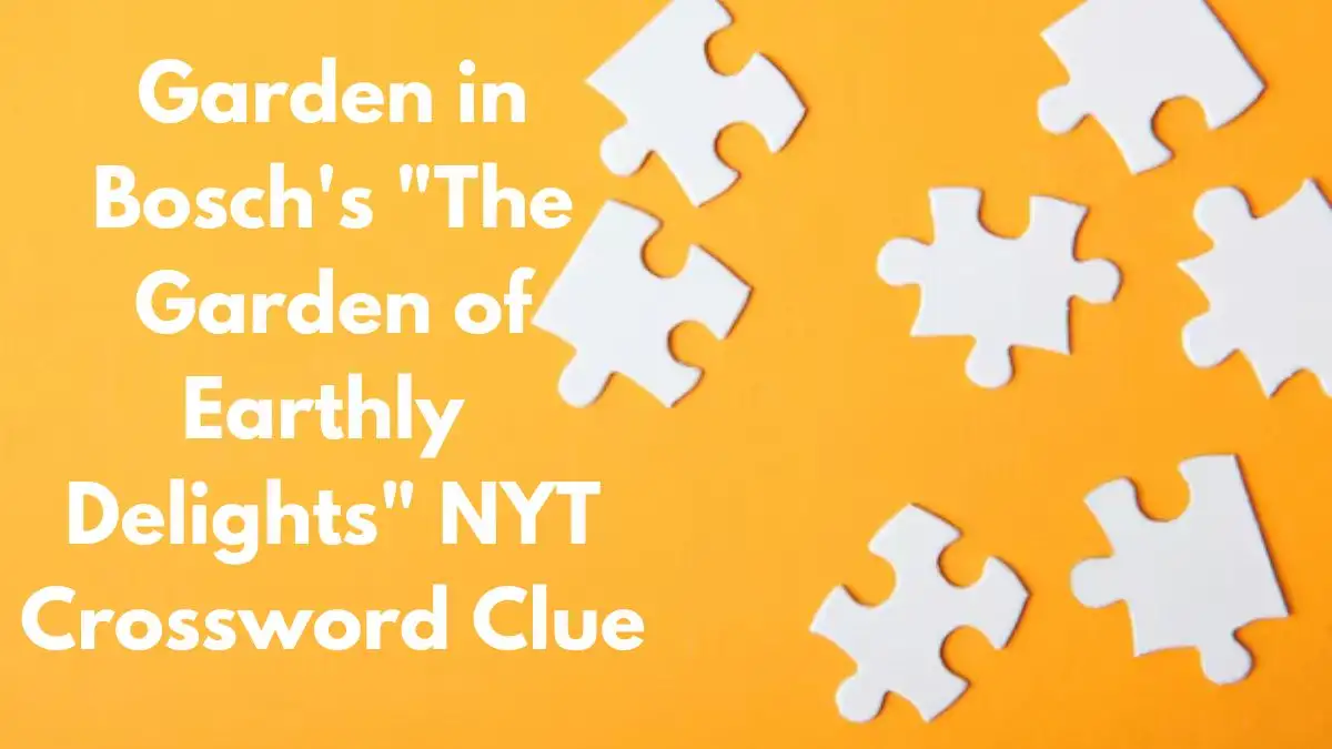 Garden in Bosch's The Garden of Earthly Delights NYT Crossword Clue