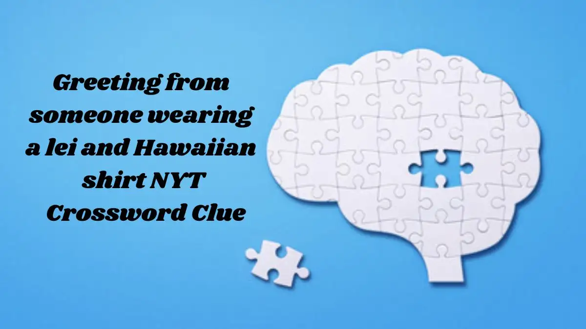 Greeting from someone wearing a lei and Hawaiian shirt NYT Crossword Clue