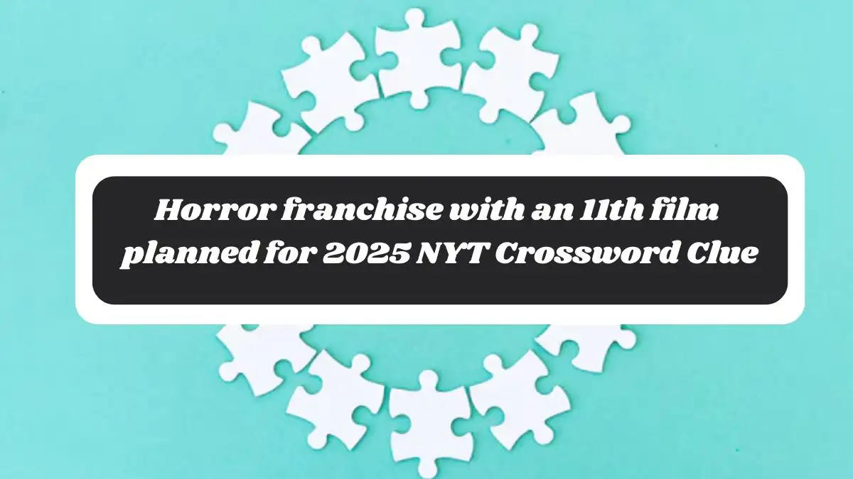 Horror franchise with an 11th film planned for 2025 NYT Crossword Clue