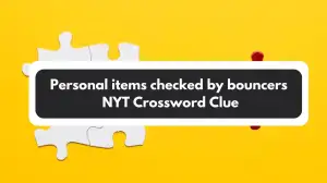 Personal items checked by bouncers NYT Crossword Clue