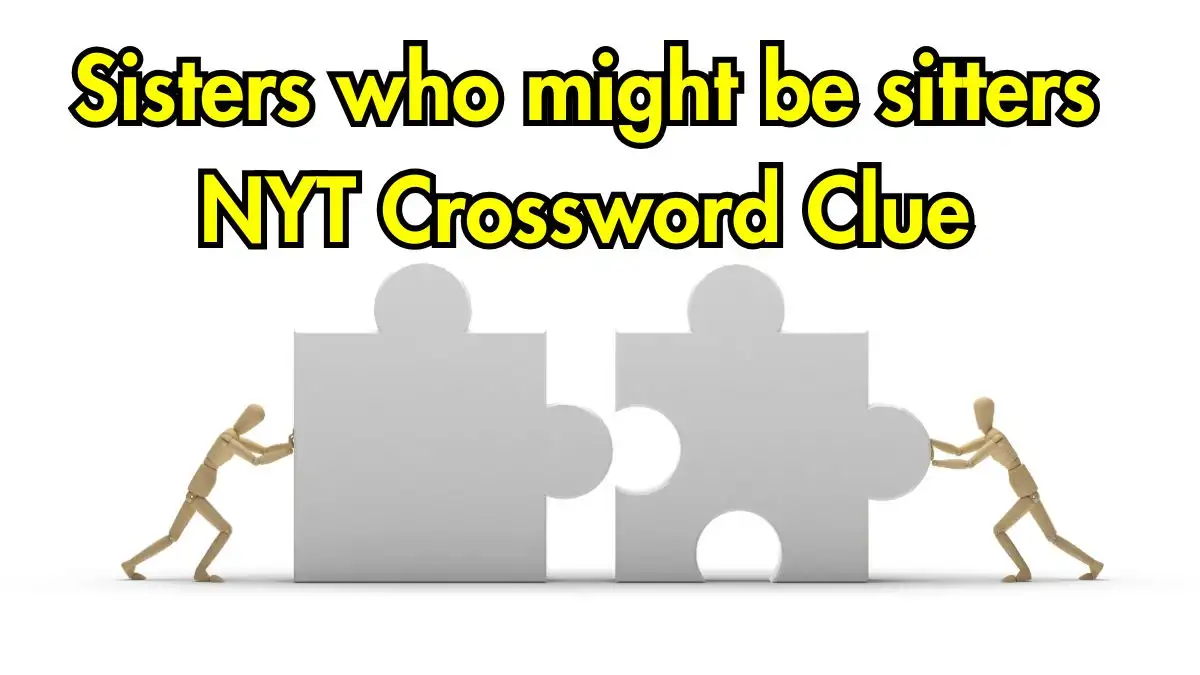 Sisters who might be sitters NYT Crossword Clue