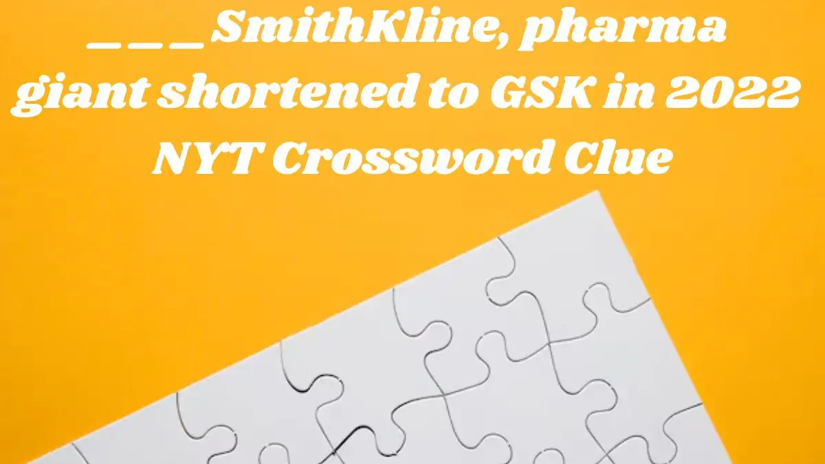 ___SmithKline, pharma giant shortened to GSK in 2022 NYT Crossword Clue