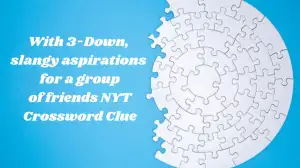 With 3-Down, slangy aspirations for a group of friends NYT Crossword Clue
