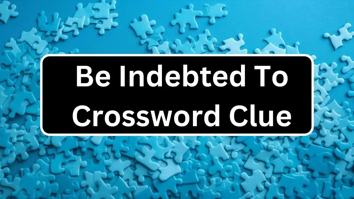 Be Indebted To Crossword Clue 3 Letters