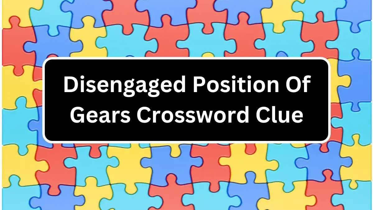 Disengaged Position Of Gears Crossword Clue