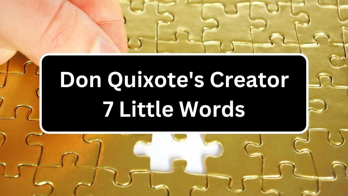 Don Quixote's Creator 7 Little Words Answer