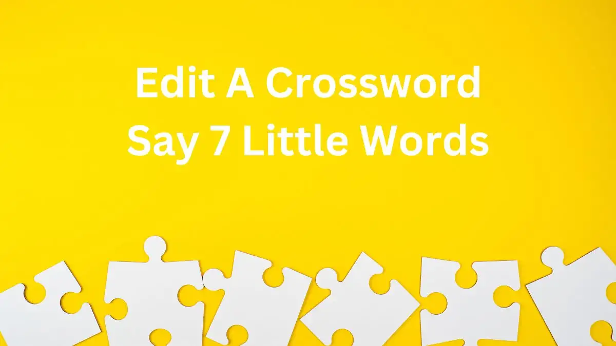 Edit A Crossword Say 7 Little Words Crossword Clue