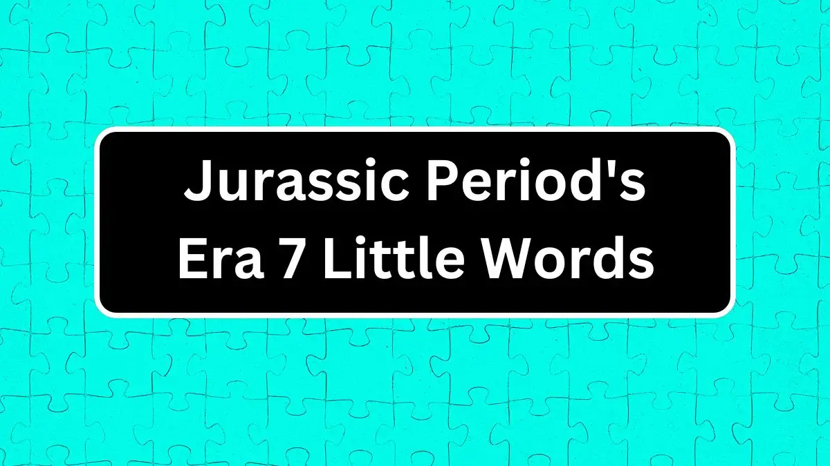 Jurassic Period's Era 7 Little Words Answer