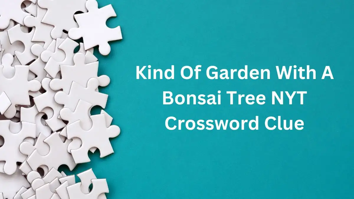 Kind Of Garden With A Bonsai Tree NYT Crossword Clue