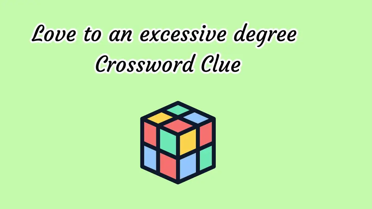 Love to an excessive degree Crossword Clue 7 Letters