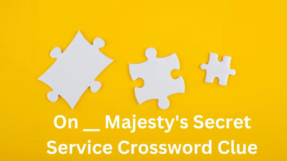 On __ Majesty's Secret Service Crossword Clue