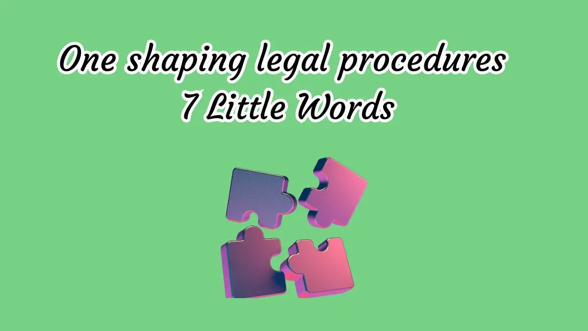 One shaping legal procedures 7 Little Words Crossword Clue