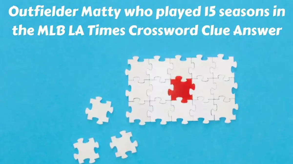 Outfielder Matty who played 15 seasons in the MLB LA Times Crossword Clue Answer