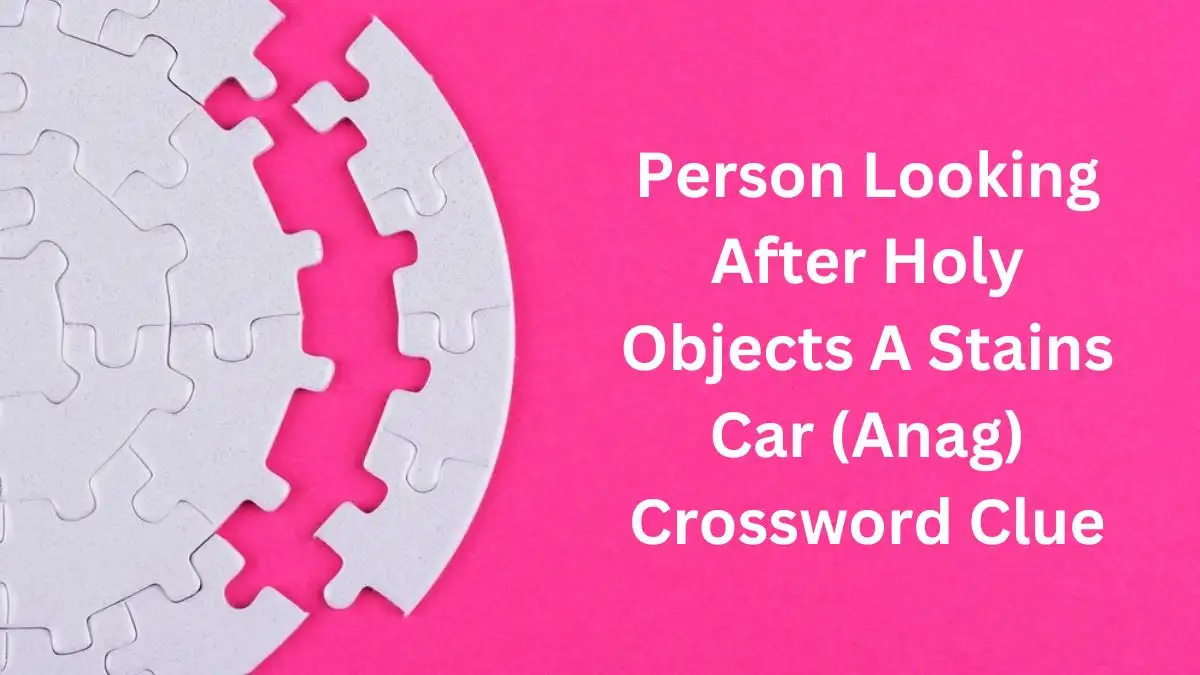 Person Looking After Holy Objects A Stains Car (Anag) Crossword