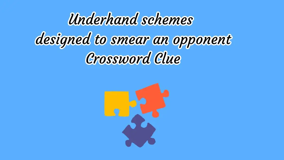 Underhand schemes designed to smear an opponent Crossword Clue