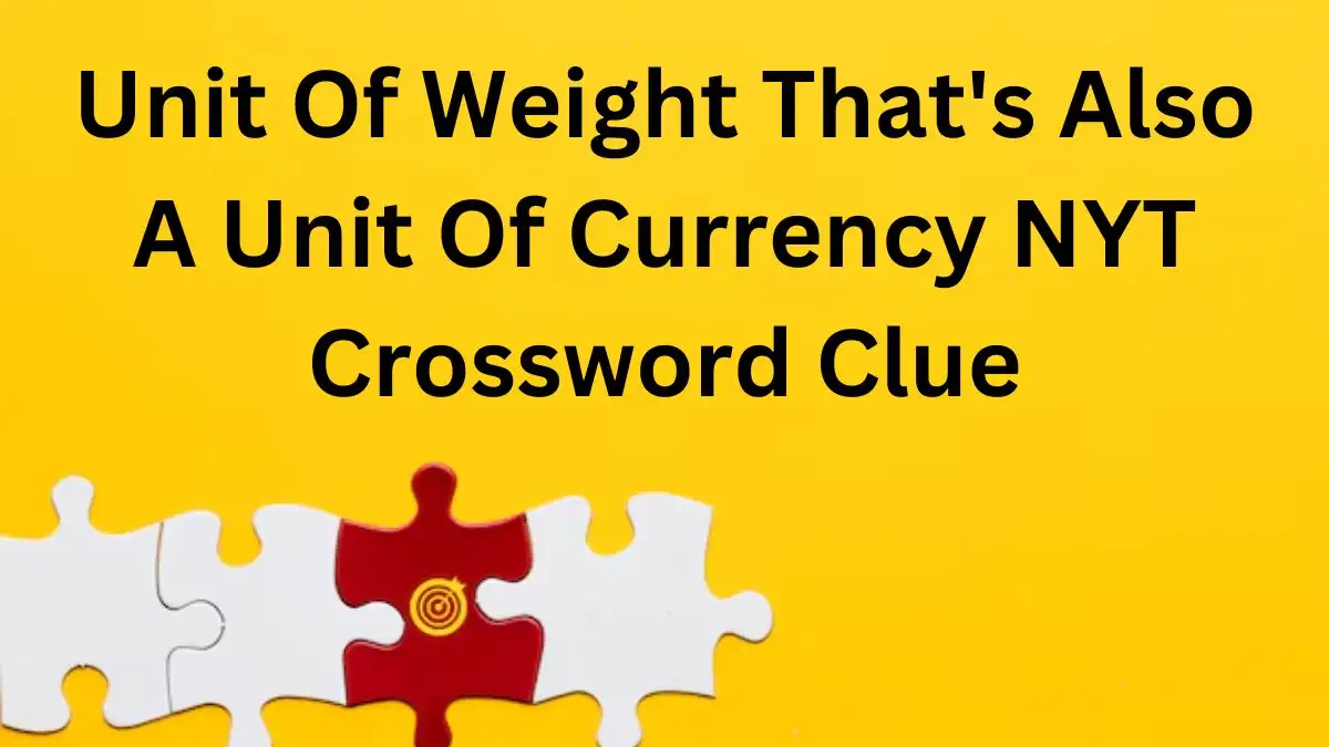 Unit Of Weight That's Also A Unit Of Currency NYT Crossword Clue