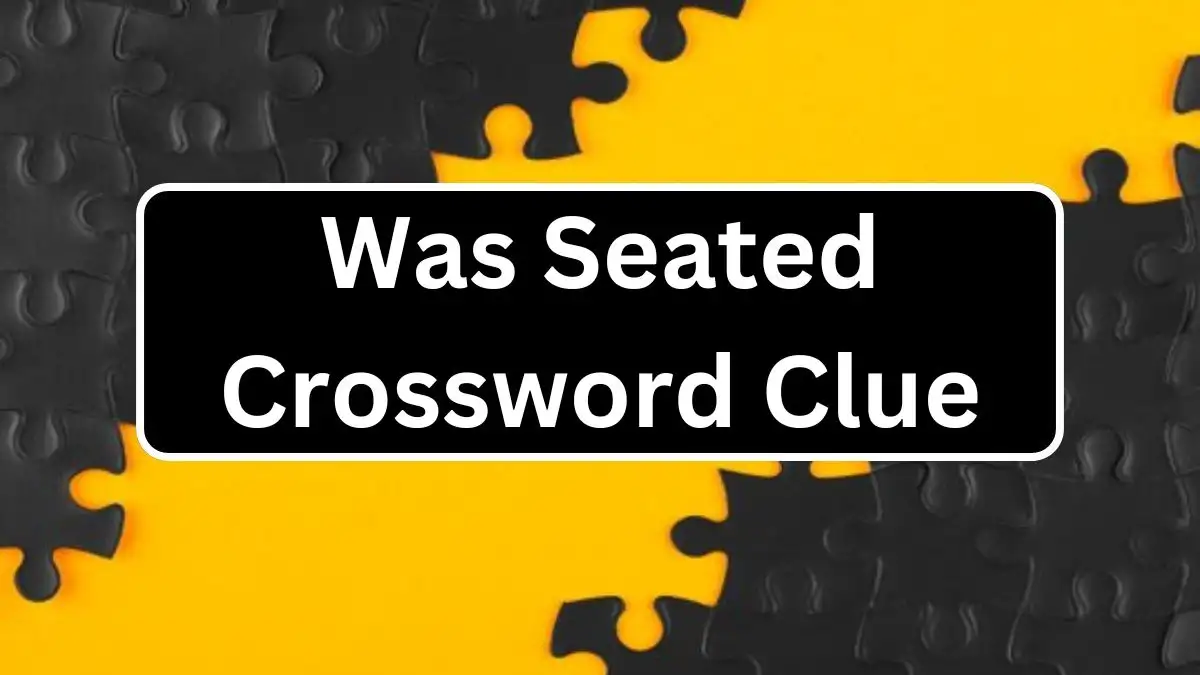 Was Seated Crossword Clue