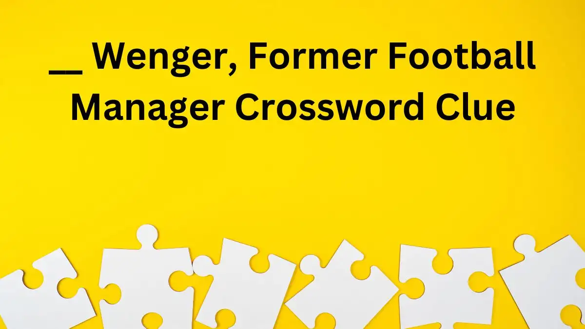 __ Wenger, Former Football Manager Crossword Clue