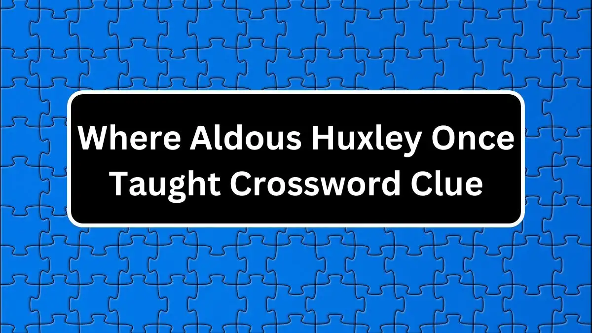 Where Aldous Huxley Once Taught Crossword Clue