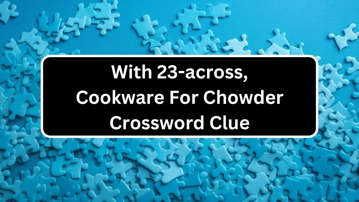 With 23-across, Cookware For Chowder Crossword Clue