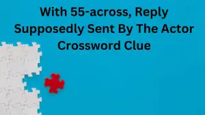 With 55-across, Reply Supposedly Sent By The Actor Crossword Clue